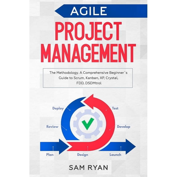 Agile Project Management: Methodology. A Comprehensive Beginner's Guide to Scrum, Kanban, XP, Crystal, FDD, DSDM, (Paperback)
