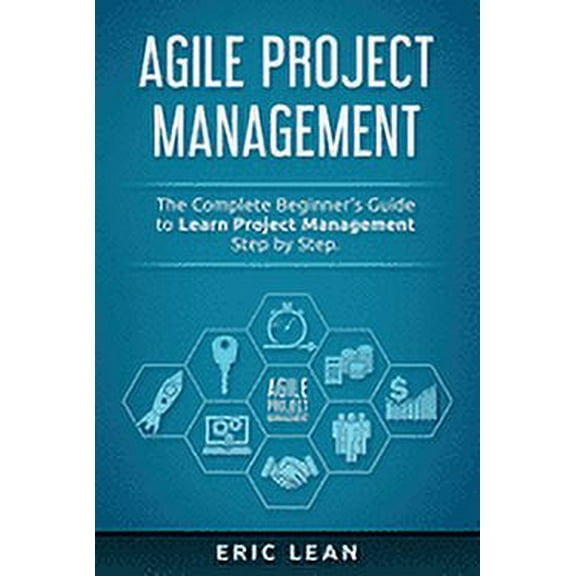 Agile Project Management : The Complete Beginner's Guide to Learn Project Management Step by Step. (Paperback)