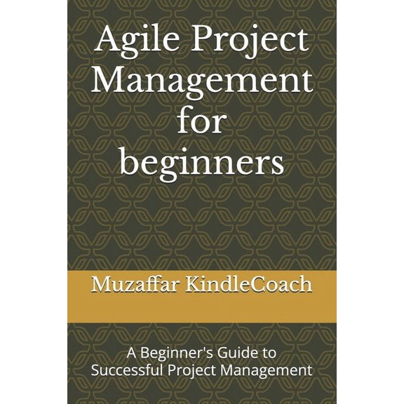Agile Project Management for beginners: A Beginner's Guide to Successful Project Management, (Paperback)