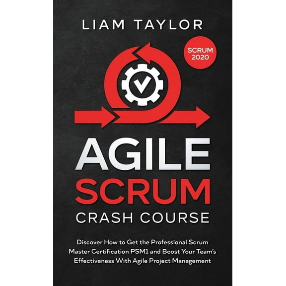 Agile Scrum Crash Course: Discover How to Get the Professional Scrum Master Certification PSM1 and Boost Your Team's Effectiveness With Agile Project Management (Hardcover)
