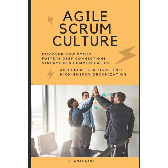 Agile Scrum Culture: Discover How Scrum Fosters Deep Connections, Streamlines Communication, and Creates a Tight-Knit, H, (Paperback)
