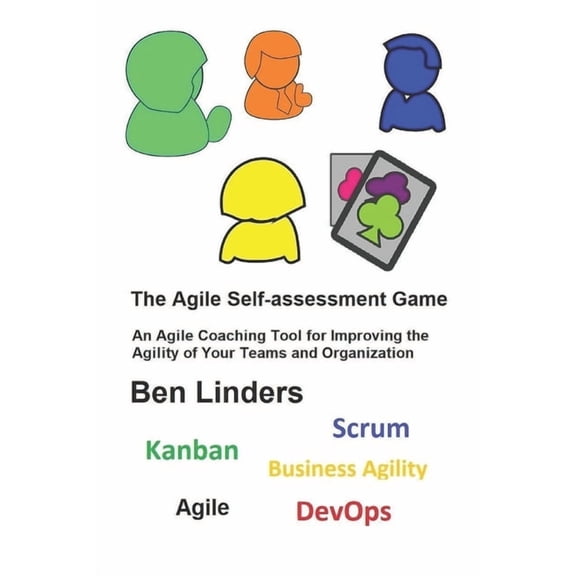 The Agile Self-assessment Game: An Agile Coaching Tool for Improving the Agility of Your Teams and Organization  Paperback  9492119161 9789492119162 Ben Linders