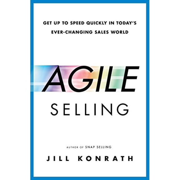 Pre-Owned Agile Selling: Get Up to Speed Quickly in Today's Ever-Changing Sales World, 9781591847250, 1591847257, Hardcover,
