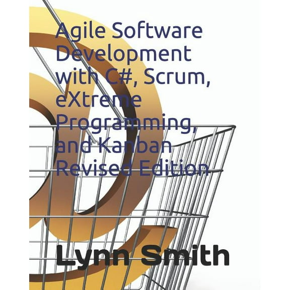 Agile Software Development with C#, Scrum, Extreme Programming, and Kanban Revised Edition