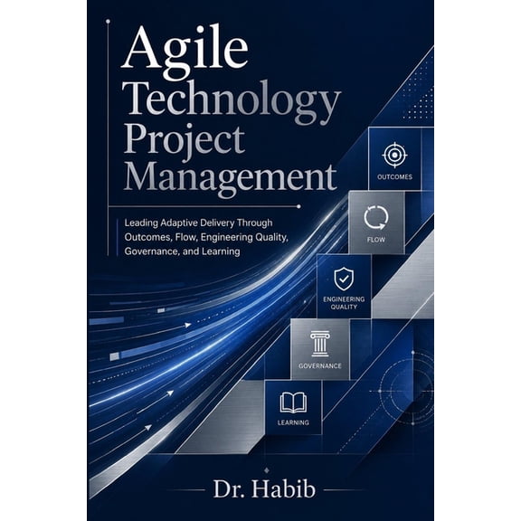 Agile Technology Project Management: Leading Adaptive Delivery Through Outcomes, Flow, Engineering Quality, Governance, , (Paperback)