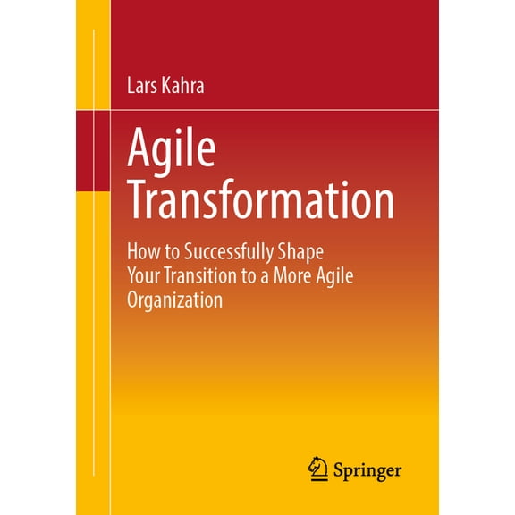 Agile Transformation: How to Successfully Shape Your Transition to a More Agile Organization, (Paperback)