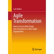 Agile Transformation How to Successfully Shape Your Transition to a More Agile Organization, Paperback