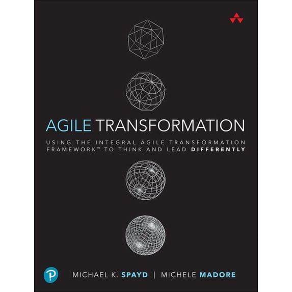 Agile Transformation: Using the Integral Agile Transformation Framework to Think and Lead Differently, (Paperback)