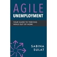 thumbnail image 1 of Agile Unemployment: Your Guide to Thriving While Out of Work, 1 of 1