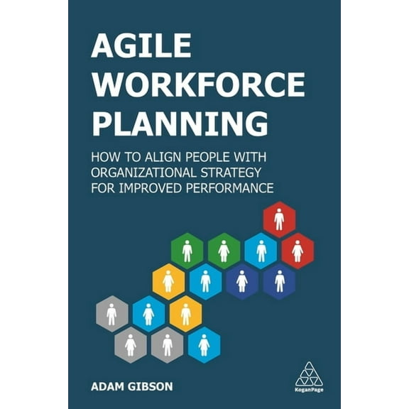 Agile Workforce Planning: How to Align People with Organizational Strategy for Improved Performance, (Hardcover)