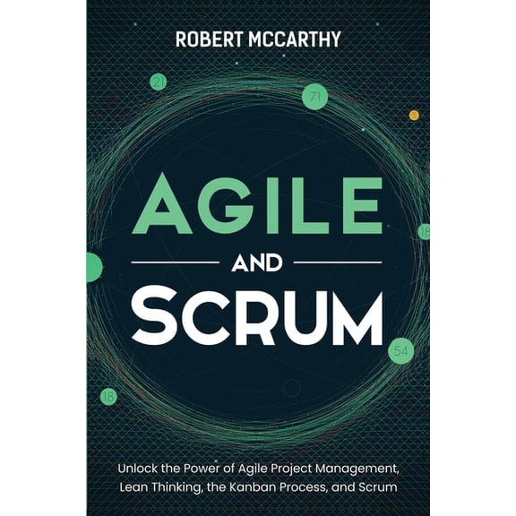 Agile and Scrum: Unlock the Power of Agile Project Management, Lean Thinking, the Kanban Process, and Scrum, (Paperback)