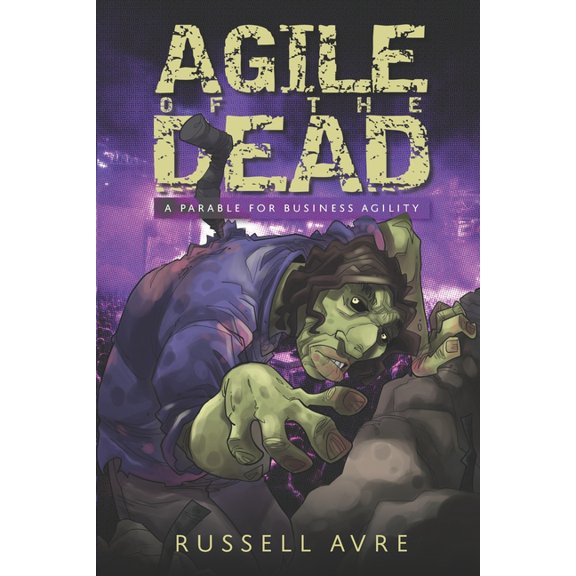 Agile of the Dead: A Parable for Business Agility (Paperback)
