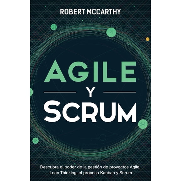 Agile y Scrum: Descubra el poder de la gestin de proyectos Agile, Lean Thinking, el proceso Kanban y Scrum (Paperback)