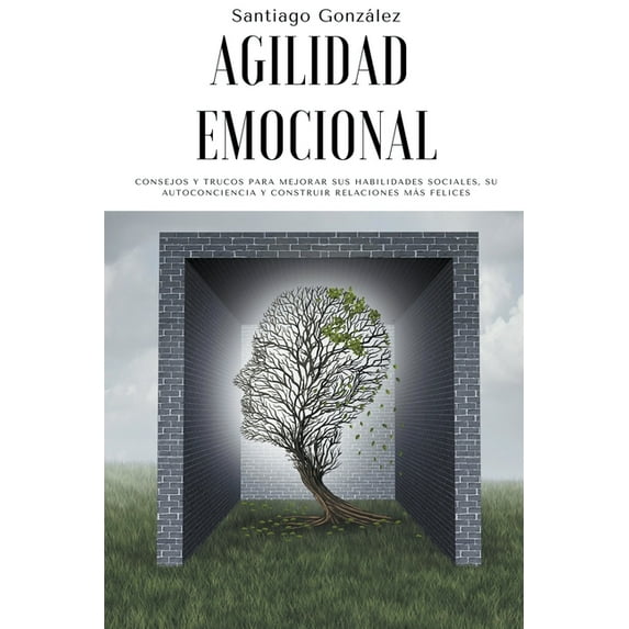 Agilidad emocional: Consejos y trucos para mejorar sus habilidades sociales, su autoconciencia y construir relaciones má, (Paperback)