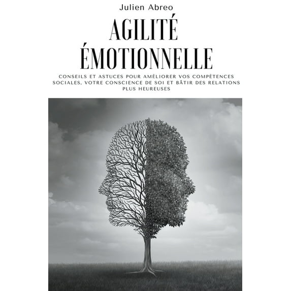 Agilité émotionnelle: Conseils et astuces pour améliorer vos compétences sociales, votre conscience de soi et bâtir des , (Paperback)
