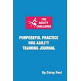 thumbnail image 1 of The Agility Challenge Purposeful Practice Dog Agility Training Journal: Use the principles of purposeful practice to imp, (Paperback), 1 of 1