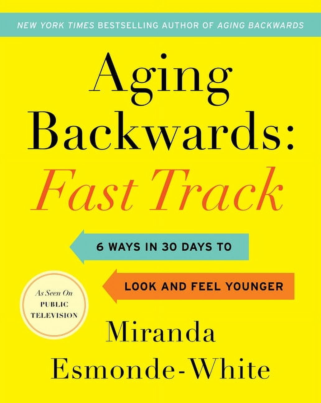 MIRANDA ESMONDE-WHITE Aging Backwards Aging Backwards: Fast Track: 6 Ways in 30 Days to Look and Feel Younger, Book 3, (Hardcover)