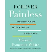 MIRANDA ESMONDE-WHITE Aging Backwards: Forever Painless: End Chronic Pain and Reclaim Your Life in 30 Minutes a Day (Hardcover)