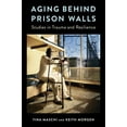 thumbnail image 1 of Aging Behind Prison Walls: Studies in Trauma and Resilience, (Paperback), 1 of 1