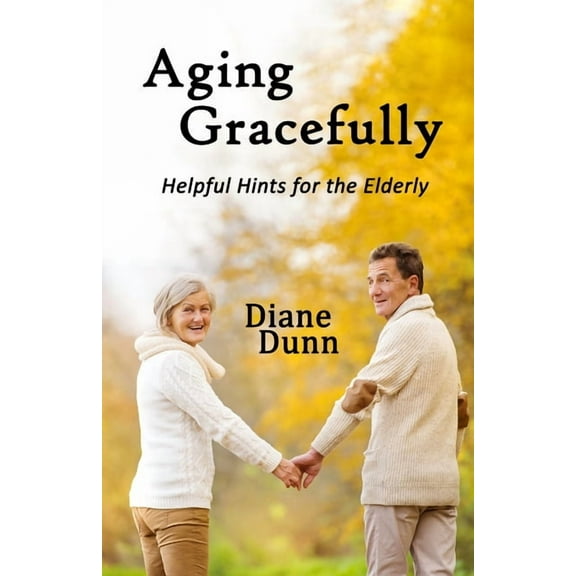 Aging Gracefully: Helpful Hints for the Elderly (Paperback)