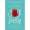 thumbnail image 1 of Aging Joyfully: A Woman's Guide to Optimal Health, Relationships, and Fulfillment for Her 50s and Beyond, (Paperback), 1 of 1