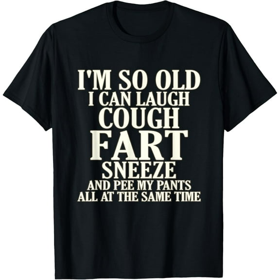 Aging Laugh Cough Fart Sneeze Pee Pants Senior Citizen T-Shirt100% cotton