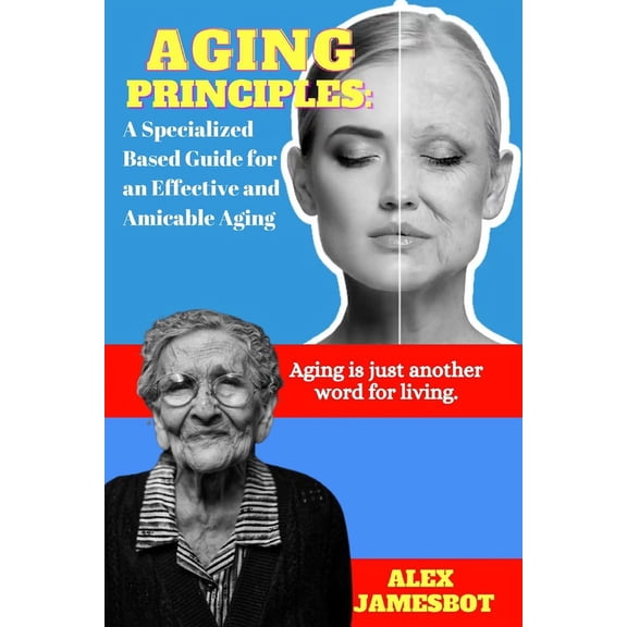 Aging Principles : A Specialized Based Guide for an Effective and Amicable Aging (Paperback)