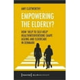 thumbnail image 1 of Aging Studies: Empowering the Elderly?: How "Help to Self-Help" Health Interventions Shape Ageing and Eldercare in Denmark (Paperback), 1 of 1