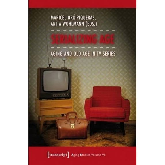 Aging Studies: Serializing Age: Aging and Old Age in TV Series (Paperback)