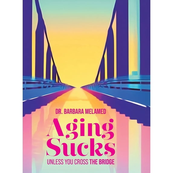 Aging Sucks: Unless You Cross the Bridge, (Hardcover)