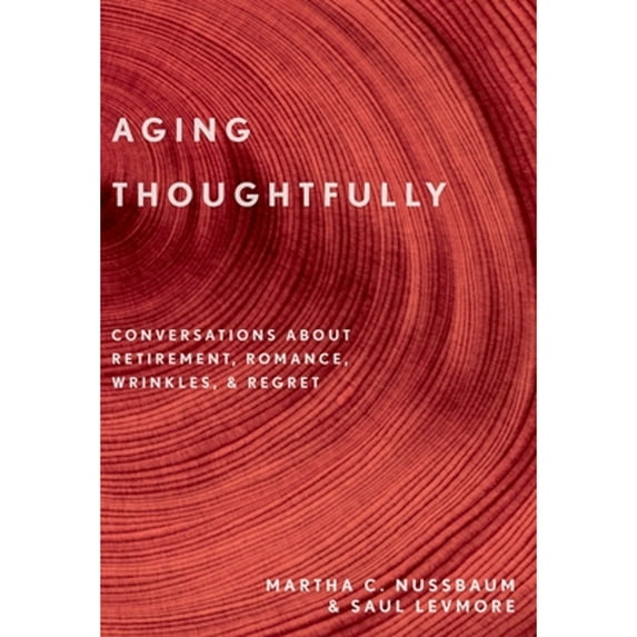 Pre-Owned Aging Thoughtfully: Conversations about Retirement, Romance, Wrinkles, and Regrets (Paperback) 0190092319 9780190092313