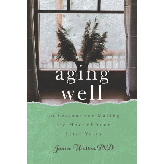 Aging Well: 30 Lessons for Making the Most of Your Later Years (Paperback)