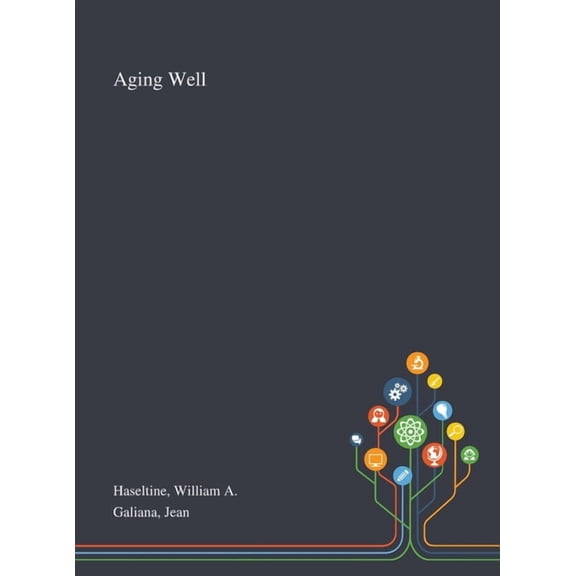 Aging Well Hardcover 1013274350 9781013274350 William A Haseltine, Jean Galiana