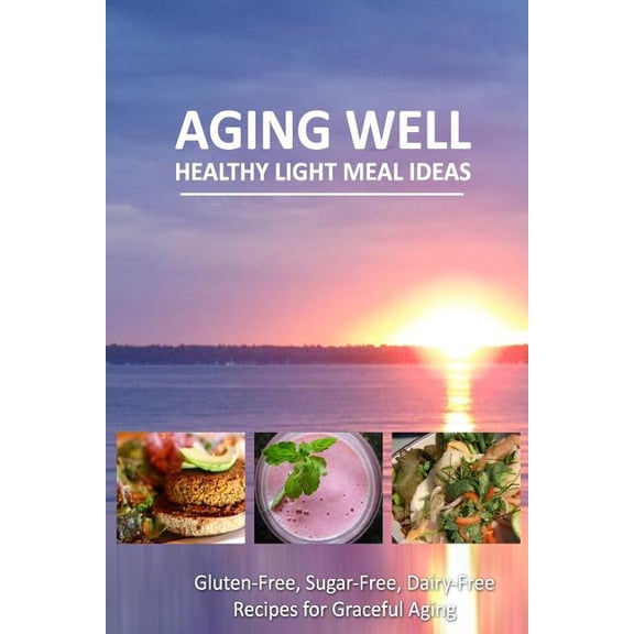 Aging Well - Healthy Light Meal Ideas : Easy and Tasty Low-Carb Recipes for Healthy Aging