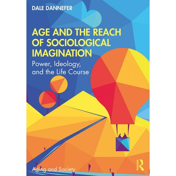 Aging and Society Age and the Reach of Sociological Imagination: Power, Ideology and the Life Course, (Paperback)