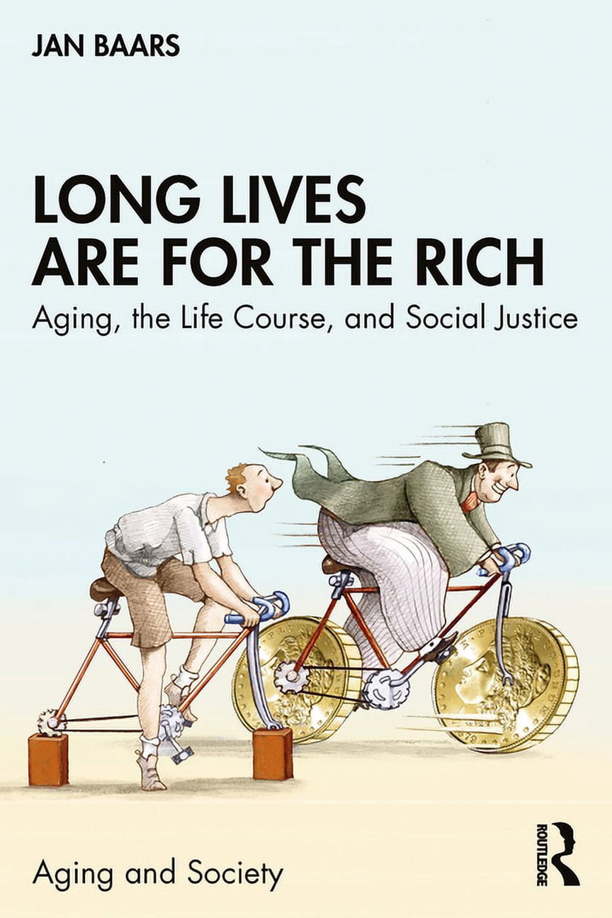 Aging and Society Long Lives Are for the Rich: Aging, the Life Course ...