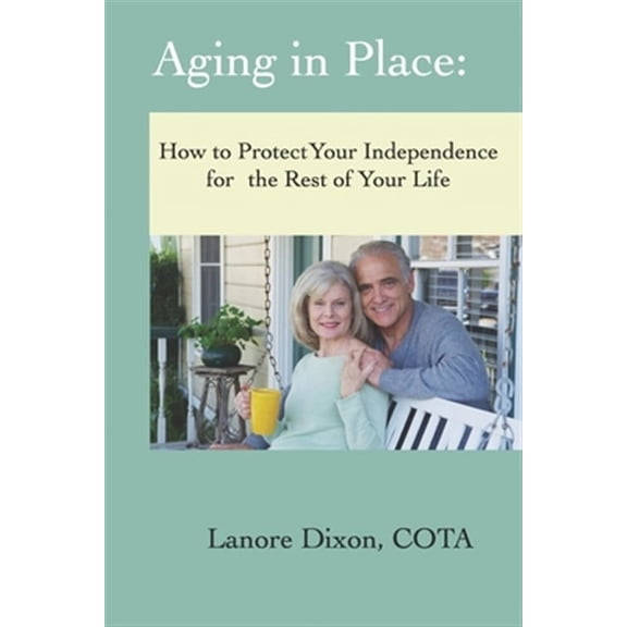 Aging in Place: How to Protect Your Independence for the Rest of your Life (Paperback)
