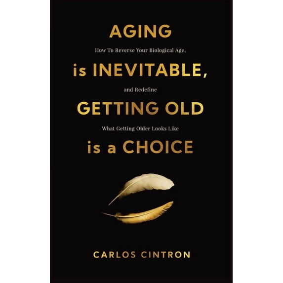 Aging is Inevitable, Getting Old is a Choice: How To Reverse Your ...