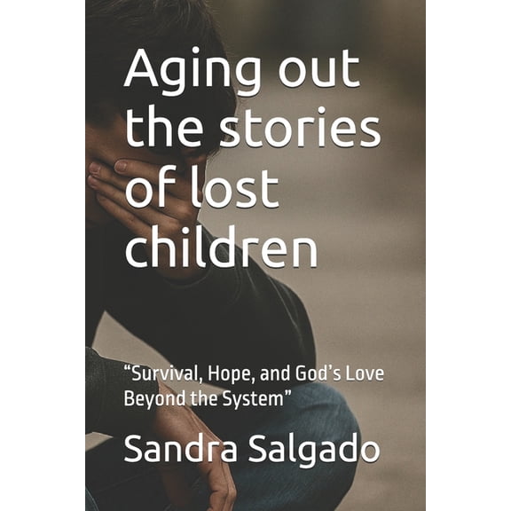 Aging out the stories of lost children: "Survival, Hope, and God's Love Beyond the System", (Paperback)