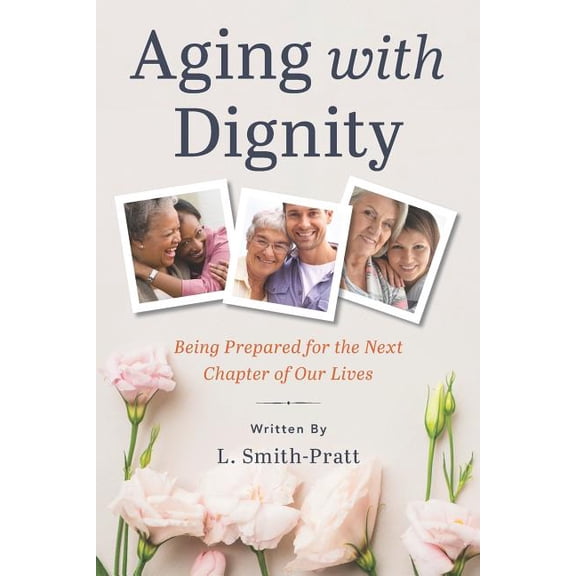 Aging with Dignity: Being Prepared for the Next Chapter of Our Lives, (Paperback)