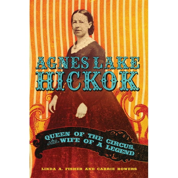 Agnes Lake Hickok: Queen of the Circus, Wife of a Legend, (Paperback)