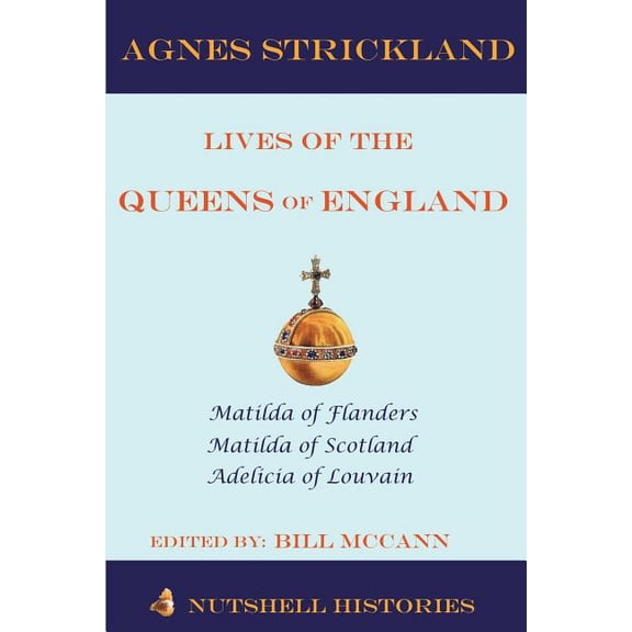 Agnes Strickland: The Lives of the Queens of England: Strickland Lives of the Queens of England Volume 1 (Paperback)