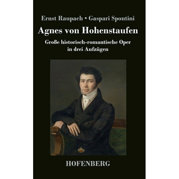 Agnes von Hohenstaufen: Große historisch-romantische Oper in drei Aufzügen (Hardcover)