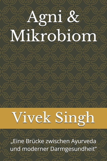 Agni &amp; Mikrobiom: "Eine BrÃ¼cke zwischen Ayurveda und moderner Darmgesundheit", (Paperback)