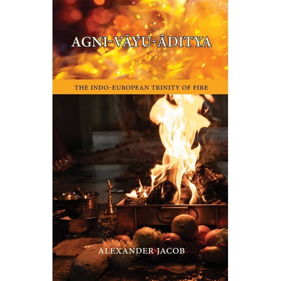Agni-VĀyu-Āditya: The Indo-European Trinity of Fire, (Paperback)