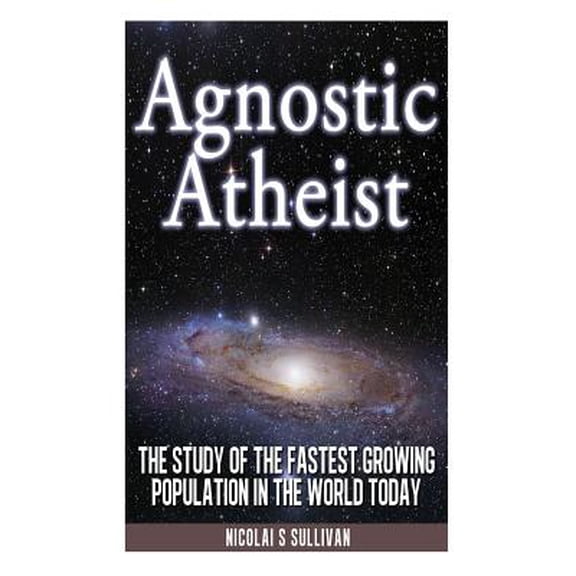 Agnostic Atheist: The Study of the Fastest Growing Population in the World Today