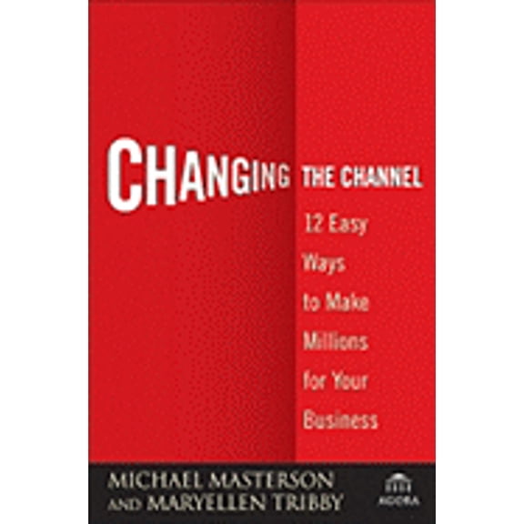 Changing the Channel: 12 Easy Ways to Make Millions for Your Business Hardcover