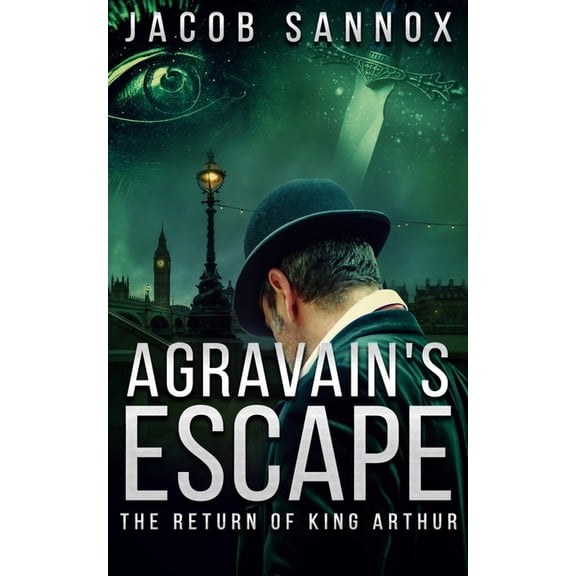 Agravain's Escape: The Return of King Arthur (Paperback) by Jacob Sannox