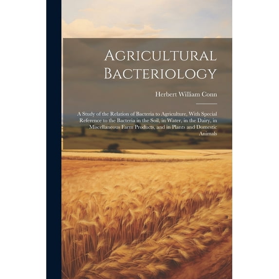 Agricultural Bacteriology: A Study of the Relation of Bacteria to Agriculture, With Special Reference to the Bacteria in the Soil, in Water, in t