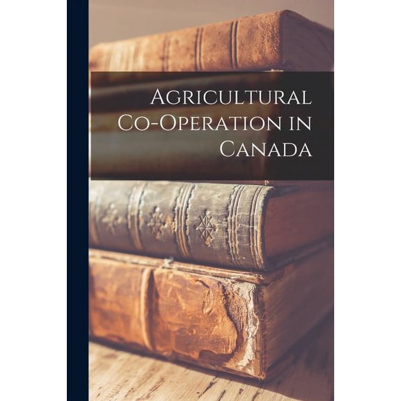 Agricultural Co-operation in Canada, (Paperback)